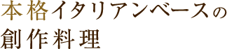 本格イタリアンベースの創作料理