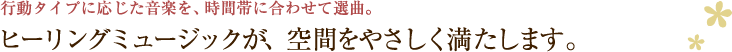 ヒーリング・ミュージックが、空間をやさしく満たします。
